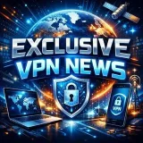 EXCLUSIVE VPN NEWS
